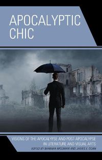 Cover image for Apocalyptic Chic: Visions of the Apocalypse and Post-Apocalypse in Literature and Visual Arts