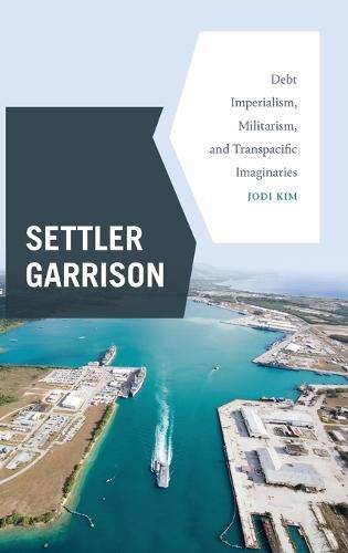 Cover image for Settler Garrison: Debt Imperialism, Militarism, and Transpacific Imaginaries