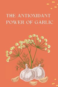 Cover image for The Antioxidant Power of Garlic