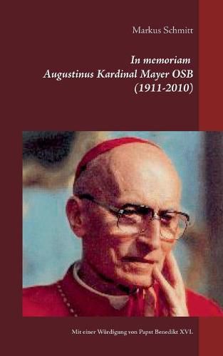 Cover image for In memoriam Augustinus Kardinal Mayer OSB (1911-2010): Mit einer Wurdigung von Papst em. Benedikt XVI.