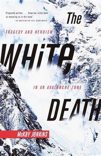 Cover image for The White Death: Tragedy and Heroism in an Avalanche Zone