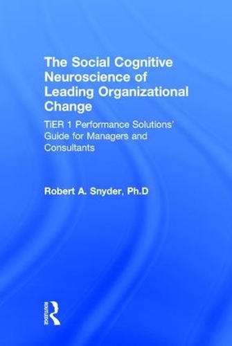 Cover image for The Social Cognitive Neuroscience of Leading Organizational Change: TiER1 Performance Solutions' Guide for Managers and Consultants