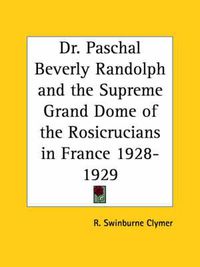 Cover image for Dr. Paschal Beverly Randolph and the Supreme Grand Dome of the Rosicrucians in France (1928-1929)