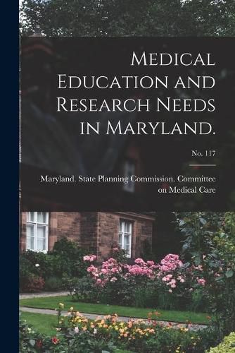 Cover image for Medical Education and Research Needs in Maryland.; No. 117