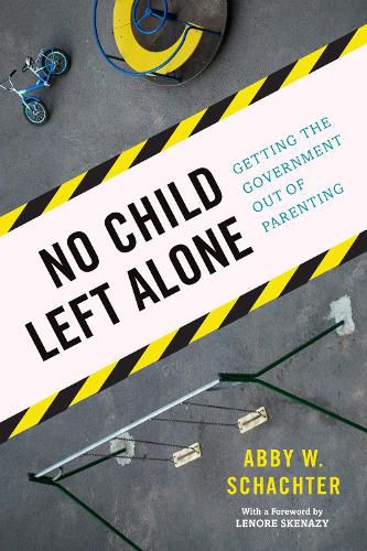 Cover image for No Child Left Alone: Getting the Government Out of Parenting