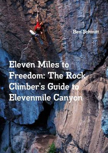 Cover image for Eleven Miles to Freedom: The Rock Climber's Guide to Elevenmile Canyon