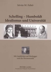 Cover image for Schelling - Humboldt - Idealismus Und Universitaet: Mit Ausblicken Auf Heidegger Und Die Hermeneutik