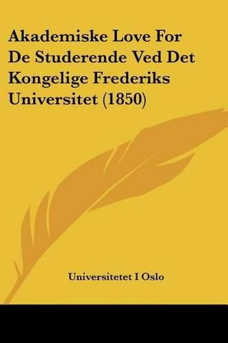 Cover image for Akademiske Love for de Studerende Ved Det Kongelige Frederiks Universitet (1850)