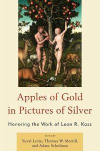 Cover image for Apples of Gold in Pictures of Silver: Honoring the Work of Leon R. Kass