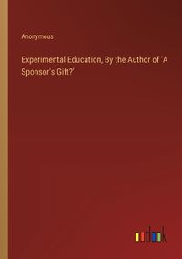 Cover image for Experimental Education, By the Author of 'A Sponsor's Gift?'