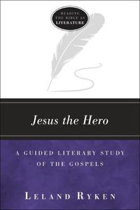 Cover image for Jesus the Hero: A Guided Literary Study of the Gospels