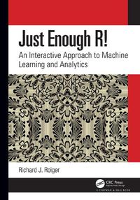 Cover image for Just Enough R!: An Interactive Approach to Machine Learning and Analytics