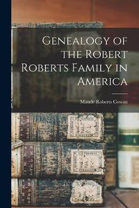 Cover image for Genealogy of the Robert Roberts Family in America