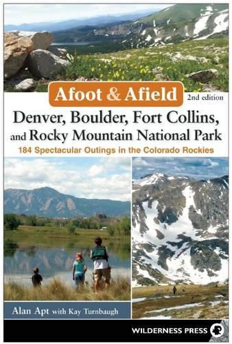 Afoot & Afield: Denver, Boulder, Fort Collins, and Rocky Mountain National Park: 184 Spectacular Outings in the Colorado Rockies