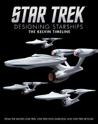 Cover image for Star Trek: Designing Starships Volume 3: The Kelvin Timeline