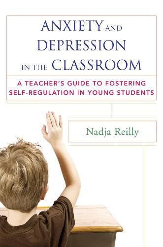 Cover image for Anxiety and Depression in the Classroom: A Teacher's Guide to Fostering Self-Regulation in Young Students