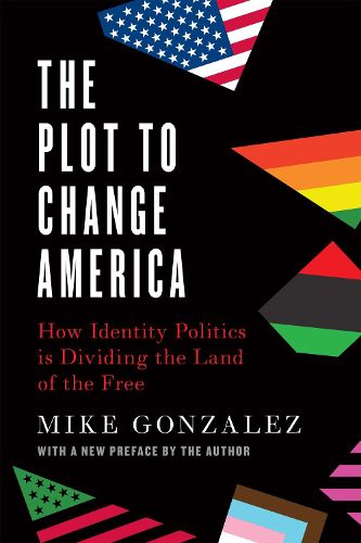 The Plot to Change America: How Identity Politics is Dividing the Land of the Free