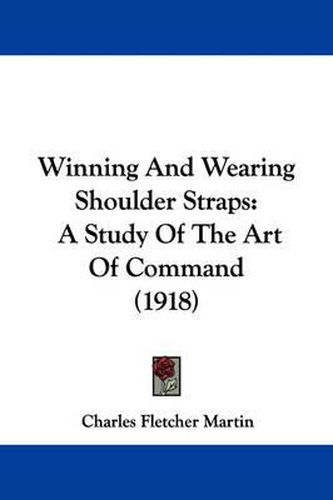 Cover image for Winning and Wearing Shoulder Straps: A Study of the Art of Command (1918)