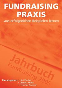 Cover image for Fundraising Praxis - aus erfolgreichen Beispielen lernen: Jahrbuch Fundraising 2005