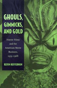 Cover image for Ghouls, Gimmicks, and Gold: Horror Films and the American Movie Business, 1953-1968