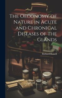 Cover image for The Oeconomy of Nature in Acute and Chronical Diseases of the Glands