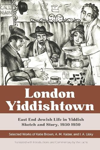 Cover image for London Yiddishtown: East End Jewish Life in Yiddish Sketch and Story, 1930-1950: Selected Works of Katie Brown, A. M. Kaizer, and I. A. Lisky