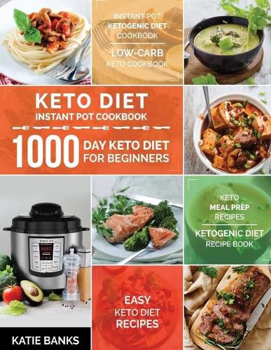 Keto Diet Instant Pot Cookbook: 1000 Day Keto Diet for Beginners: Instant Pot Ketogenic Diet Cookbook: Low-Carb Keto Cookbook: Easy Keto Diet Recipes: Keto Meal Prep Recipes: Ketogenic Diet Recipe Book