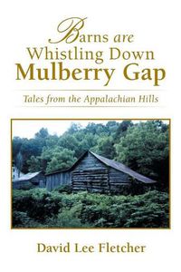 Cover image for Barns Are Whistling Down Mulberry Gap: Tales from the Appalachian Hills