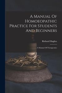 Cover image for A Manual Of Homoeopathic Practice For Students And Beginners