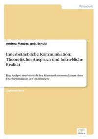 Cover image for Innerbetriebliche Kommunikation: Theoretischer Anspruch und betriebliche Realitat: Eine Analyse innerbetrieblicher Kommunikationsstrukturen eines Unternehmens aus der Textilbranche