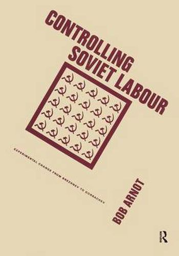 Cover image for Controlling Soviet Labour: Experimental Change from Brezhnev to Gorbachev