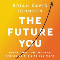 Cover image for The Future You: Break Through the Fear and Build the Life You Want