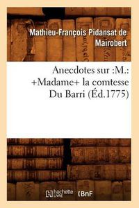 Cover image for Anecdotes Sur: M.: +Madame+ La Comtesse Du Barri (Ed.1775)