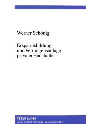 Cover image for Ersparnisbildung Und Vermoegensanlage Privater Haushalte: Zur Fundierung Einer Verhaltenstheorie Des Sparens Mittels Einer Auswertung Des Sozio-Oekonomischen Panels