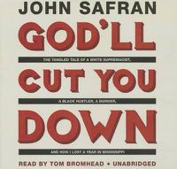Cover image for God'll Cut You Down: The Tangled Tale of a White Supremacist, a Black Hustler, a Murder, and How I Lost a Year in Mississippi