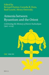 Cover image for Armenia between Byzantium and the Orient: Celebrating the Memory of Karen Yuzbashian (1927-2009)