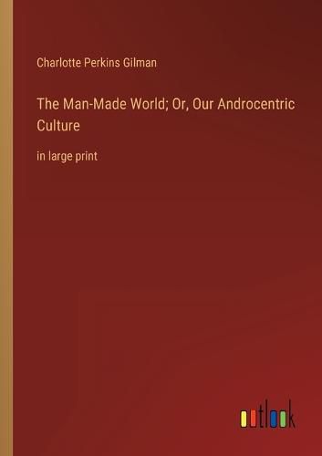 Cover image for The Man-Made World; Or, Our Androcentric Culture