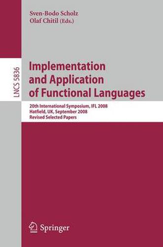 Cover image for Implementation and Application of Functional Languages: 20th International Symposium, IFL 2008, Hatfield, UK, September 10-12, 2008. Revised Selected Papers