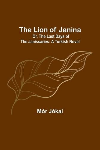 Cover image for The Lion of Janina; Or, The Last Days of the Janissaries