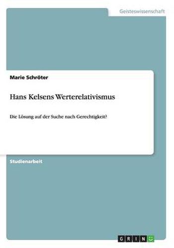 Cover image for Hans Kelsens Werterelativismus: Die Loesung auf der Suche nach Gerechtigkeit?