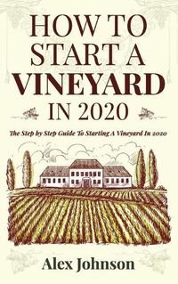 Cover image for How To Start A Vineyard In 2020: The Step by Step Guide To Starting A Vineyard In 2020