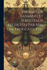 Cover image for Fourmis de Tasmanie et D'Australie Recoltees par MM. Lea, Froggatt, etc.