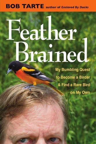 Cover image for Feather Brained: My Bumbling Quest to Become a Birder and Find a Rare Bird on My Own