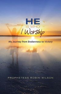 Cover image for He Is Who I Worship: My Journey From Brokenness to Victory