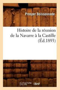 Cover image for Histoire de la Reunion de la Navarre A La Castille (Ed.1893)