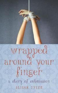 Cover image for Wrapped Around Your Finger: A Story of Submission