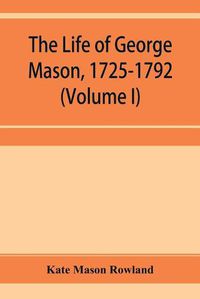 Cover image for The life of George Mason, 1725-1792 (Volume I)