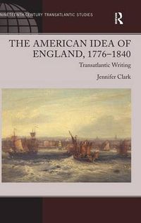 Cover image for The American Idea of England, 1776-1840: Transatlantic Writing