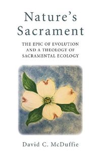 Cover image for Nature's Sacrament: The Epic of Evolution and a Theology of Sacramental Ecology