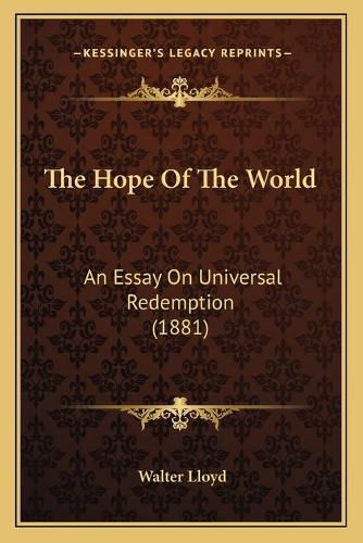 Cover image for The Hope of the World: An Essay on Universal Redemption (1881)